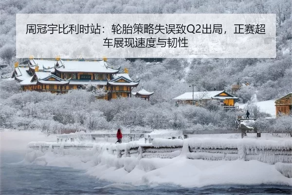 周冠宇比利时站：轮胎策略失误致Q2出局，正赛超车展现速度与韧性